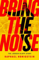 Bring the Noise: The Jürgen Klopp Story - Raphael Honigstein (ISBN: 9781568589572)