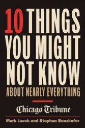 10 Things You Might Not Know about Nearly Everything: A Collection of Fascinating Historical Scientific and Cultural Trivia about People Places and (ISBN: 9781572842083)