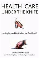 Health Care Under the Knife: Moving Beyond Capitalism for Our Health (ISBN: 9781583676745)