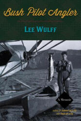 Bush Pilot Angler - Lee Wulff (ISBN: 9781586671297)