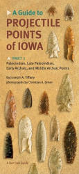 Guide to Projectile Points of Iowa Pt. 1; Paleoindian, Late Paleoindian, Early Archaic, and Middle Archaic Points - Joseph A. Tiffany (ISBN: 9781587298264)