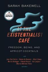 At the Existentialist Café: Freedom, Being, and Apricot Cocktails with Jean-Paul Sartre, Simone de Beauvoir, Albert Camus, Martin Heidegger, Mauri - Sarah Bakewell (ISBN: 9781590518892)