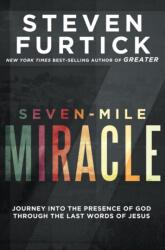 Seven-Mile Miracle: Journey Into the Presence of God Through the Last Words of Jesus (ISBN: 9781601429247)