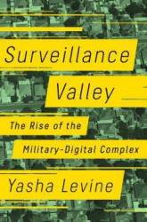 Surveillance Valley: The Secret Military History of the Internet - Yasha Levine (ISBN: 9781610398022)