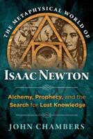 The Metaphysical World of Isaac Newton: Alchemy Prophecy and the Search for Lost Knowledge (ISBN: 9781620552049)