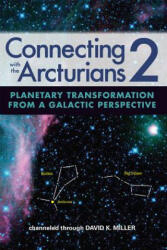 Connecting with the Arcturians 2: Planetary Transformation from a Galactic Perspective - David K Miller (ISBN: 9781622330522)