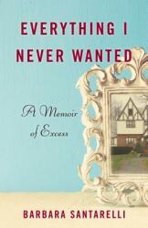 Everything I Never Wanted: A Memoir of Excess (ISBN: 9781631522581)