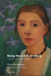 Being Here Is Everything - The Life of Paula Modersohn-Becker - Marie Darrieussecq, Penny Hueston (ISBN: 9781635900088)