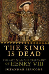 The King Is Dead: The Last Will and Testament of Henry VIII (ISBN: 9781681776217)