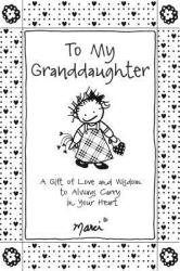 To My Granddaughter: A Gift of Love and Wisdom to Always Carry in Your Heart (ISBN: 9781680881622)