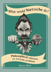 What Would Nietzsche Do? : Philosophical Solutions to Everyday Problems - Marcus Weeks (ISBN: 9781770859876)