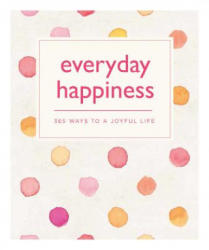 Everyday Happiness: 365 Ways to a Joyful Life - Emma Hill (ISBN: 9781770859944)