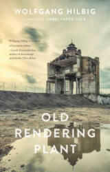 Old Rendering Plant - Wolfgang Hilbig, Isabel Fargo Cole (ISBN: 9781931883672)