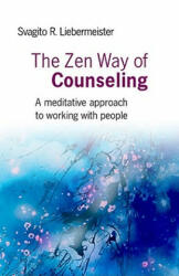 Zen Way of Counseling, The - A meditative approach to working with people - Svagito Liebermeister (2009)