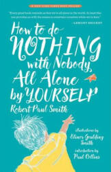 How to Do Nothing with Nobody All Alone by Yourself: A Timeless Activity Guide to Self-Reliant Play and Joyful Solitude - Robert Paul Smith, Paul Collins (ISBN: 9781941040652)