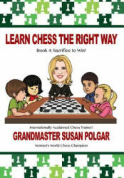 Learn Chess the Right Way: Book 4: Sacrifice to Win! - Susan Polgar, Paul Truong (ISBN: 9781941270646)