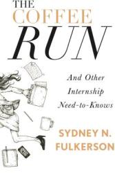 The Coffee Run: And Other Internship Need-To-Knows: And Other Internship Need-To-Knows (ISBN: 9781941758434)