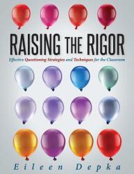 Raising the Rigor: Effective Questioning Strategies and Techniques for the Classroom (ISBN: 9781942496984)