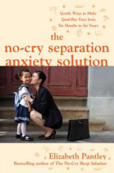 No-Cry Separation Anxiety Solution: Gentle Ways to Make Good-bye Easy from Six Months to Six Years - Elizabeth Pantley (ISBN: 9780071740777)