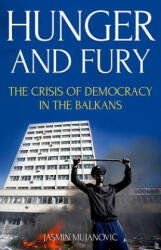 Hunger and Fury: The Crisis of Democracy in the Balkans - Jasmin Mujanovic (ISBN: 9780190877392)
