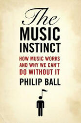 The Music Instinct: How Music Works and Why We Can't Do Without It - Philip Ball (ISBN: 9780199896424)