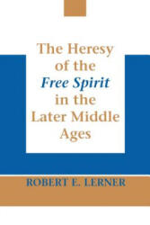 Heresy of the Free Spirit in the Later Middle Ages, The - Robert E. Lerner (ISBN: 9780268010942)