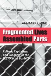 Fragmented Lives Assembled Parts: Culture Capitalism and Conquest at the U. S. -Mexico Border (ISBN: 9780292717671)