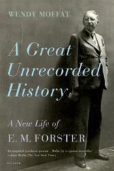 A Great Unrecorded History: A New Life of E. M. Forster (ISBN: 9780312572891)