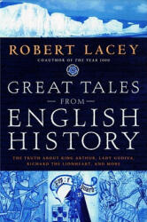 Great Tales from English History: The Truth about King Arthur, Lady Godiva, Richard the Lionheart, and More - Robert Lacey (ISBN: 9780316109109)