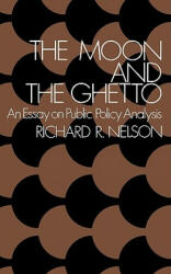 The Moon and the Ghetto: An Essay on Public Policy Analysis - Richard R. Nelson (ISBN: 9780393091731)
