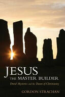 Jesus the Master Builder: Druid Mysteries and the Dawn of Christianity (2012)