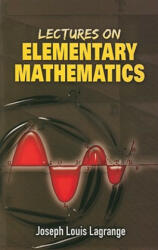 Lectures on Elementary Mathematics - Joseph Louis Lagrange, Thomas J McCormack (ISBN: 9780486462813)