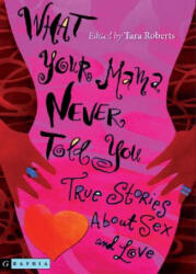 What Your Mama Never Told You: True Stories about Sex and Love - Tara Roberts (ISBN: 9780618646364)