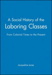 Social History of the Laboring Classes - From Colonial Times to the Present - Jacqueline Jones (ISBN: 9780631207702)