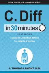 C. Diff in 30 Minutes: A Guide to Clostridium Difficile for Patients & Families (ISBN: 9780615829418)