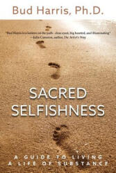 Sacred Selfishness - Ph. D. Bud Harris (ISBN: 9780692374085)