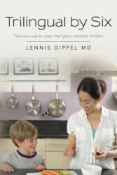 Trilingual by Six: The sane way to raise intelligent, talented children - Lennis Dippel MD (ISBN: 9780692587713)