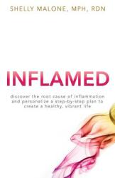 Inflamed: discover the root cause of inflammation and personalize a step-by-step plan to create a healthy vibrant life (ISBN: 9780692704400)