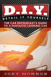 D. I. Y. - Detail It Yourself: The Car Enthusiast's Guide to a Fantastic Looking Car (ISBN: 9780692719022)