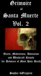 Grimoire of Santa Muerte, Vol. 2: Altars, Meditations, Divination and Witchcraft Rituals for Devotees of Most Holy Death - Sophia DiGregorio (ISBN: 9780692739099)