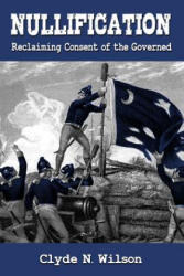 Nullification: Reclaiming Consent of the Governed - Clyde N Wilson (ISBN: 9780692759769)