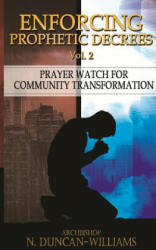 Enforcing Prophetic Decrees Volume 2: Prayer Watch for Community Transformation - Archbishop Nicholas Duncan-Williams (ISBN: 9780692770344)