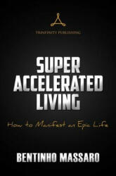 Super Accelerated Living: How to Manifest an Epic Life - Bentinho Massaro (ISBN: 9780692805305)