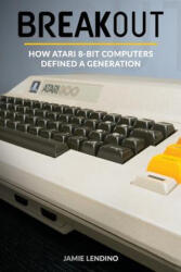 Breakout: How Atari 8-Bit Computers Defined a Generation (ISBN: 9780692851272)