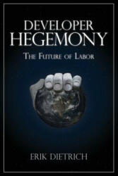 Developer Hegemony: The Future of Labor - Erik Dietrich (ISBN: 9780692866801)