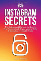 Instagram Secrets: The Underground Playbook for Growing Your Following Fast Driving Massive Traffic & Generating Predictable Profits (ISBN: 9780692873953)