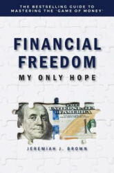 Financial Freedom: My Only Hope: The bestselling guide to mastering the 'game of money' (ISBN: 9780692942024)