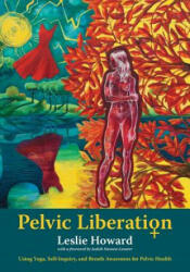 Pelvic Liberation: Using Yoga Self-Inquiry and Breath Awareness for Pelvic Health (ISBN: 9780692944189)