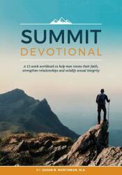 Summit Devotional: A 12-week workbook to help men renew their faith strengthen relationships and solidify sexual integrity (ISBN: 9780692962206)