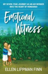 Emotional Witness: My seven-year journey as an aid worker into the heart of Honduras (ISBN: 9780692972212)